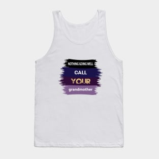 Nothing going well,call your Grandmother Tank Top